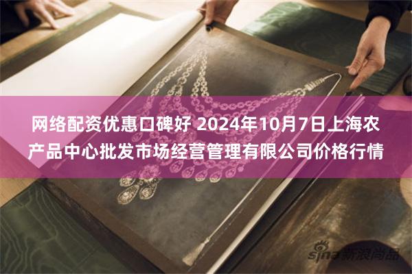 网络配资优惠口碑好 2024年10月7日上海农产品中心批发市场经营管理有限公司价格行情