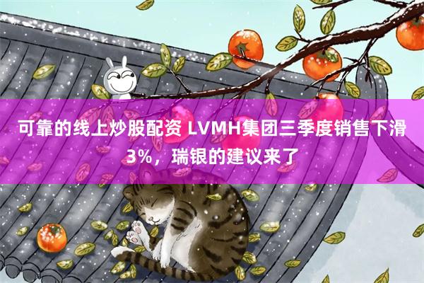 可靠的线上炒股配资 LVMH集团三季度销售下滑3%，瑞银的建议来了