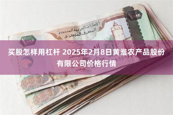 买股怎样用杠杆 2025年2月8日黄淮农产品股份有限公司价格行情